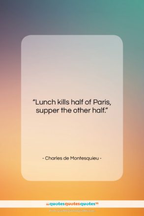 Charles de Montesquieu quote: “Lunch kills half of Paris, supper the…”- at QuotesQuotesQuotes.com