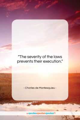 Charles de Montesquieu quote: “The severity of the laws prevents their…”- at QuotesQuotesQuotes.com