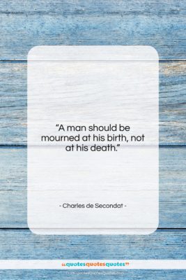 Charles de Secondat quote: “A man should be mourned at his…”- at QuotesQuotesQuotes.com