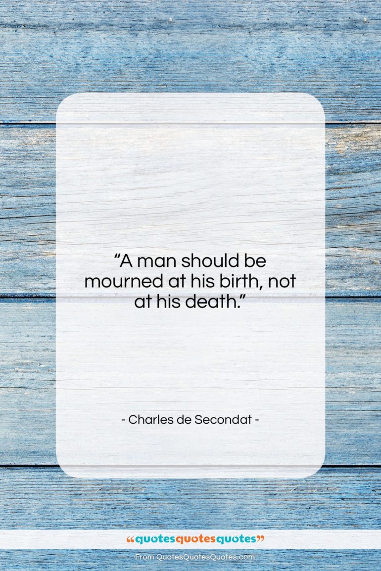 Charles de Secondat quote: “A man should be mourned at his…”- at QuotesQuotesQuotes.com