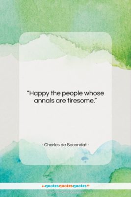 Charles de Secondat quote: “Happy the people whose annals are tiresome….”- at QuotesQuotesQuotes.com