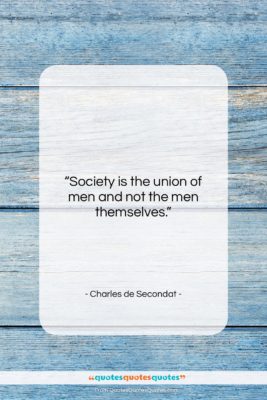 Charles de Secondat quote: “Society is the union of men and…”- at QuotesQuotesQuotes.com