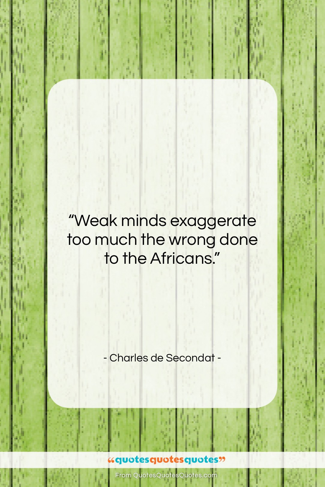Charles de Secondat quote: “Weak minds exaggerate too much the wrong…”- at QuotesQuotesQuotes.com