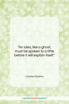 Charles Dickens quote: “An idea, like a ghost, must be…”- at QuotesQuotesQuotes.com