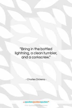 Charles Dickens quote: “Bring in the bottled lightning, a clean…”- at QuotesQuotesQuotes.com