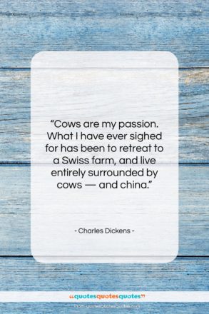 Charles Dickens quote: “Cows are my passion. What I have…”- at QuotesQuotesQuotes.com