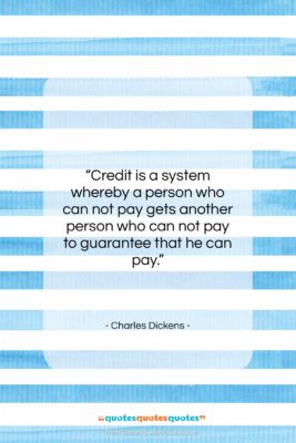 Charles Dickens quote: “Credit is a system whereby a person…”- at QuotesQuotesQuotes.com