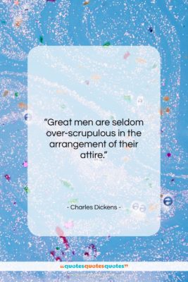 Charles Dickens quote: “Great men are seldom over-scrupulous in the…”- at QuotesQuotesQuotes.com