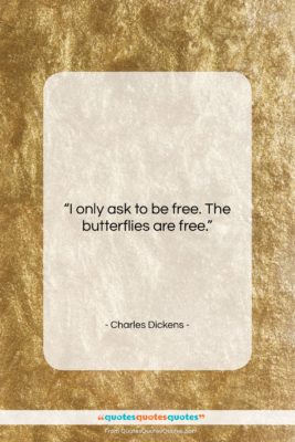 Charles Dickens quote: “I only ask to be free. The…”- at QuotesQuotesQuotes.com