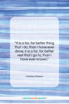 Charles Dickens quote: “It is a far, far better thing…”- at QuotesQuotesQuotes.com