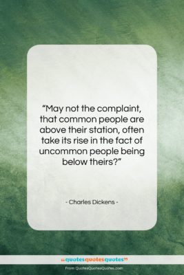 Charles Dickens quote: “May not the complaint, that common people…”- at QuotesQuotesQuotes.com