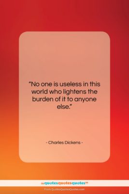 Charles Dickens quote: “No one is useless in this world…”- at QuotesQuotesQuotes.com
