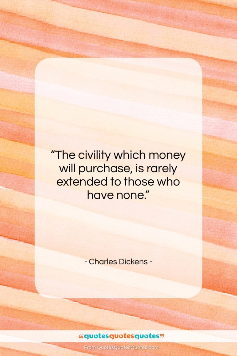 Charles Dickens quote: “The civility which money will purchase, is…”- at QuotesQuotesQuotes.com