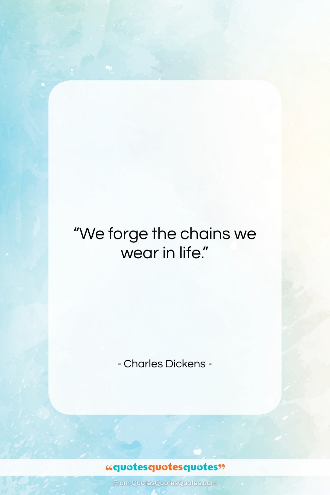 Charles Dickens quote: “We forge the chains we wear in…”- at QuotesQuotesQuotes.com
