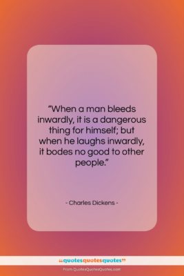 Charles Dickens quote: “When a man bleeds inwardly, it is…”- at QuotesQuotesQuotes.com