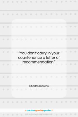 Charles Dickens quote: “You don’t carry in your countenance a…”- at QuotesQuotesQuotes.com