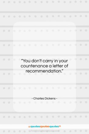 Charles Dickens quote: “You don’t carry in your countenance a…”- at QuotesQuotesQuotes.com