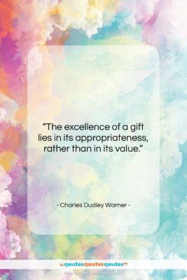 Charles Dudley Warner quote: “The excellence of a gift lies in…”- at QuotesQuotesQuotes.com