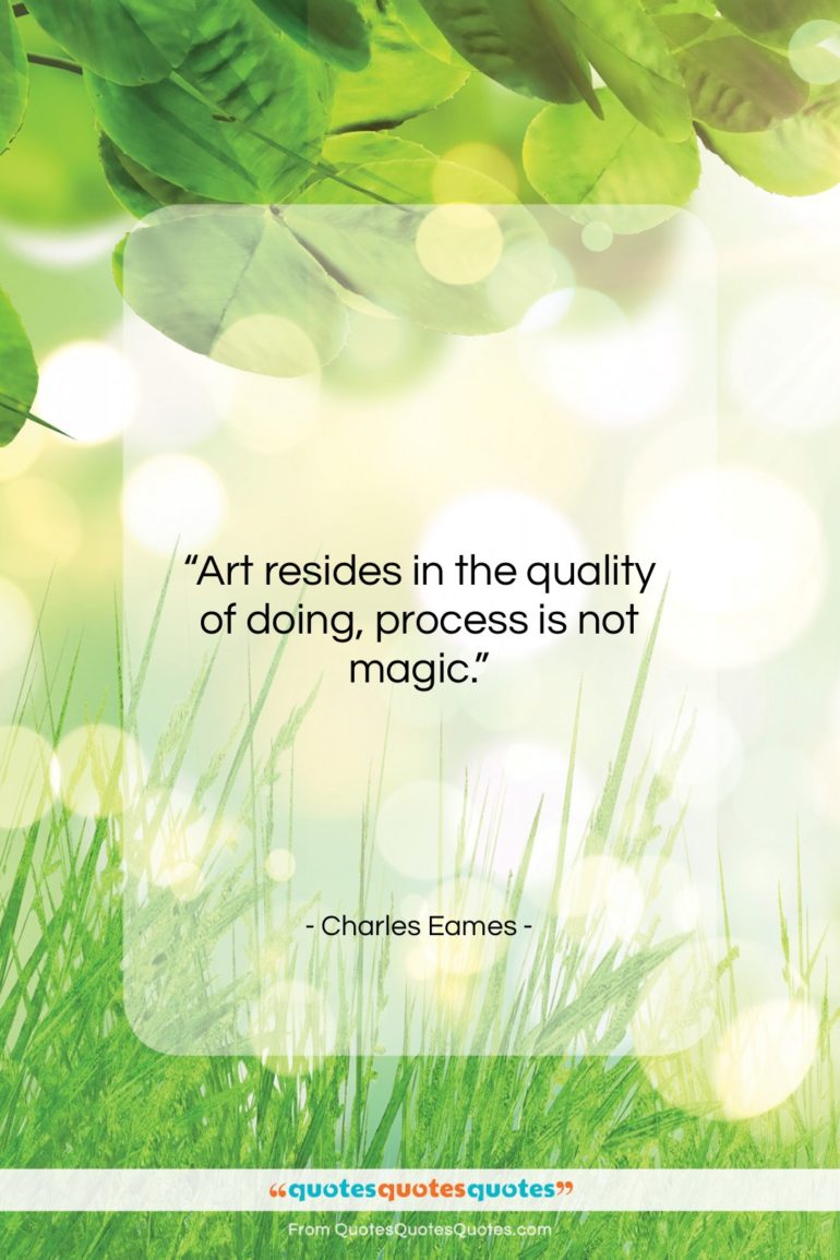 Charles Eames quote: “Art resides in the quality of doing,…”- at QuotesQuotesQuotes.com