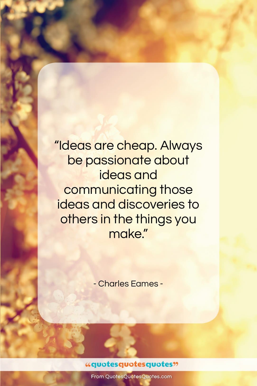 Charles Eames quote: “Ideas are cheap. Always be passionate about…”- at QuotesQuotesQuotes.com