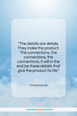 Charles Eames quote: “The details are details. They make the…”- at QuotesQuotesQuotes.com