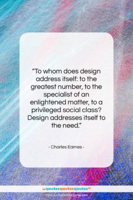 Charles Eames quote: “To whom does design address itself: to…”- at QuotesQuotesQuotes.com