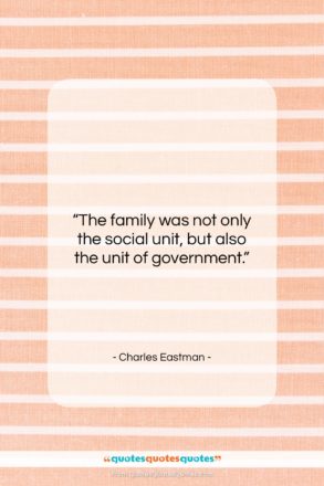 Charles Eastman quote: “The family was not only the social…”- at QuotesQuotesQuotes.com