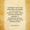Charles Eastman quote: “The logical man must either deny all…”- at QuotesQuotesQuotes.com