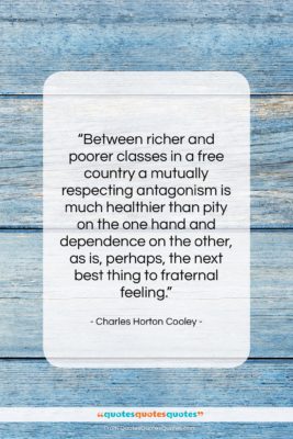 Charles Horton Cooley quote: “Between richer and poorer classes in a…”- at QuotesQuotesQuotes.com