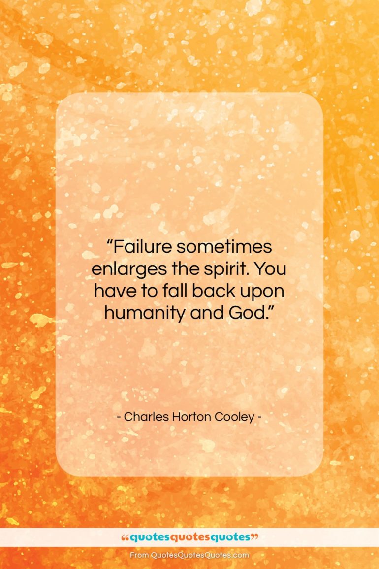 Charles Horton Cooley quote: “Failure sometimes enlarges the spirit. You have…”- at QuotesQuotesQuotes.com