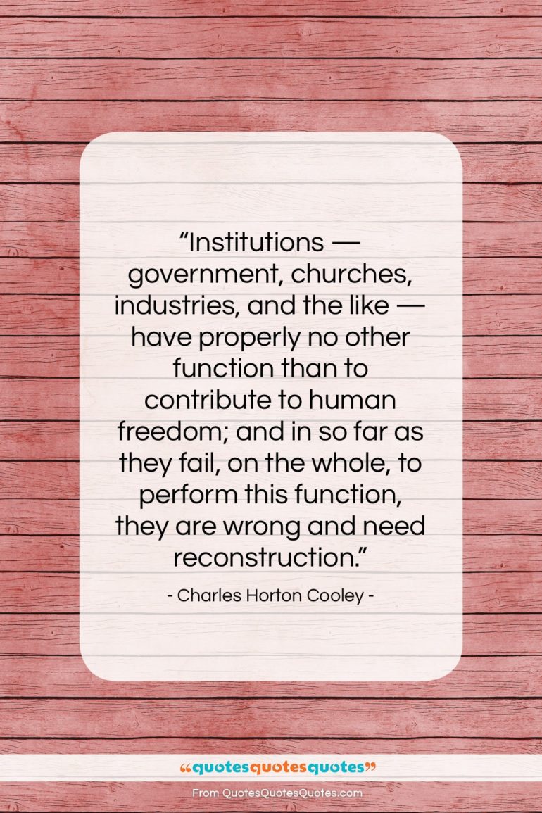 Charles Horton Cooley quote: “Institutions — government, churches, industries, and the…”- at QuotesQuotesQuotes.com