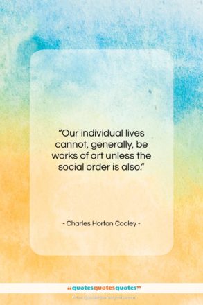 Charles Horton Cooley quote: “Our individual lives cannot, generally, be works…”- at QuotesQuotesQuotes.com