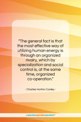 Charles Horton Cooley quote: “The general fact is that the most…”- at QuotesQuotesQuotes.com