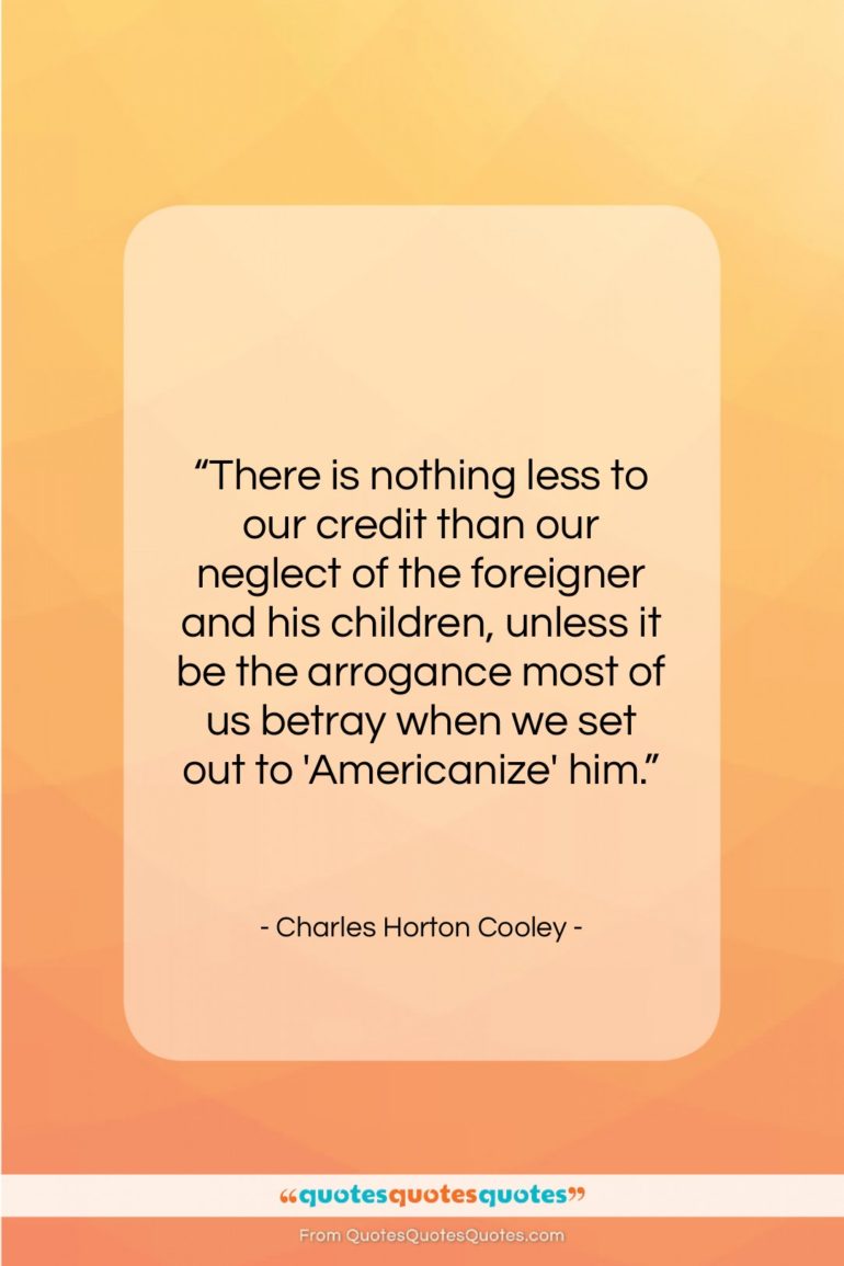 Charles Horton Cooley quote: “There is nothing less to our credit…”- at QuotesQuotesQuotes.com