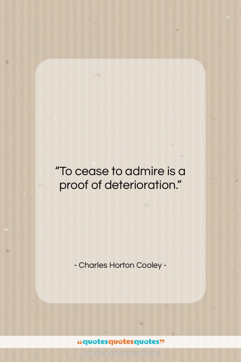 Charles Horton Cooley quote: “To cease to admire is a proof…”- at QuotesQuotesQuotes.com