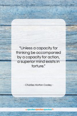 Charles Horton Cooley quote: “Unless a capacity for thinking be accompanied…”- at QuotesQuotesQuotes.com
