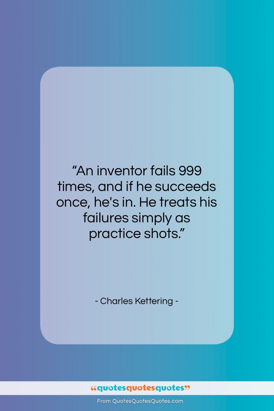 Charles Kettering quote: “An inventor fails 999 times, and if…”- at QuotesQuotesQuotes.com