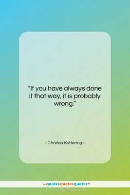 Charles Kettering quote: “If you have always done it that…”- at QuotesQuotesQuotes.com