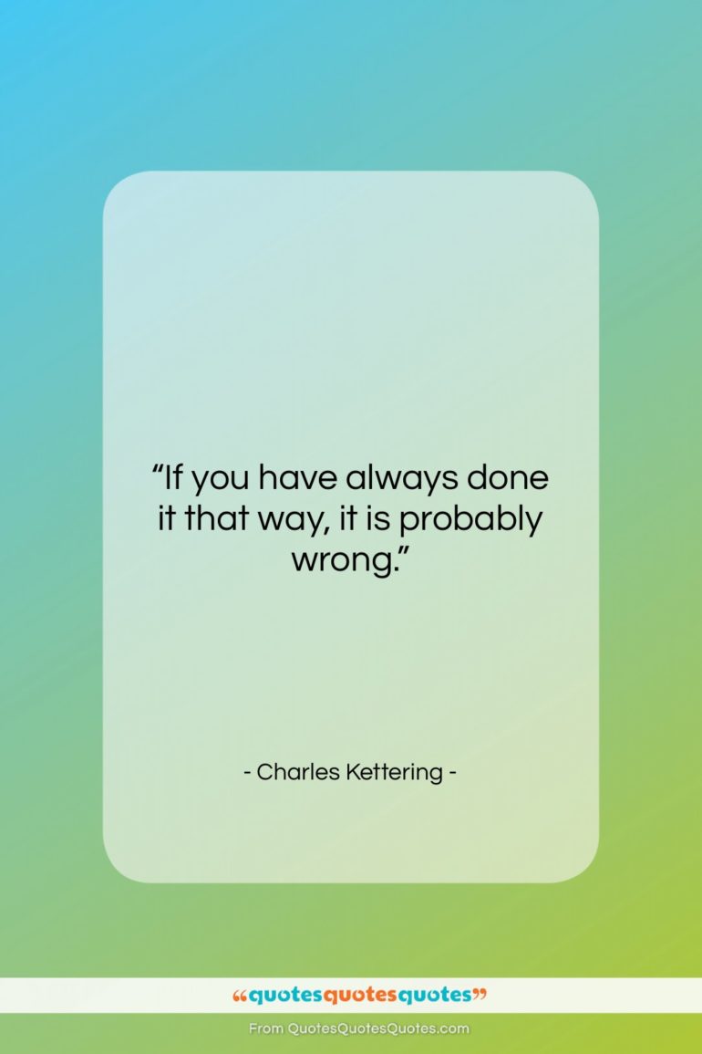 Charles Kettering quote: “If you have always done it that…”- at QuotesQuotesQuotes.com