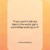Charles Kettering quote: “If you want to kill any idea…”- at QuotesQuotesQuotes.com