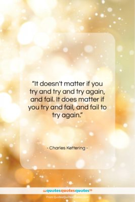 Charles Kettering quote: “It doesn’t matter if you try and…”- at QuotesQuotesQuotes.com