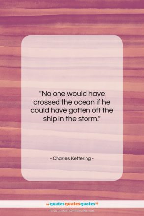 Charles Kettering quote: “No one would have crossed the ocean…”- at QuotesQuotesQuotes.com