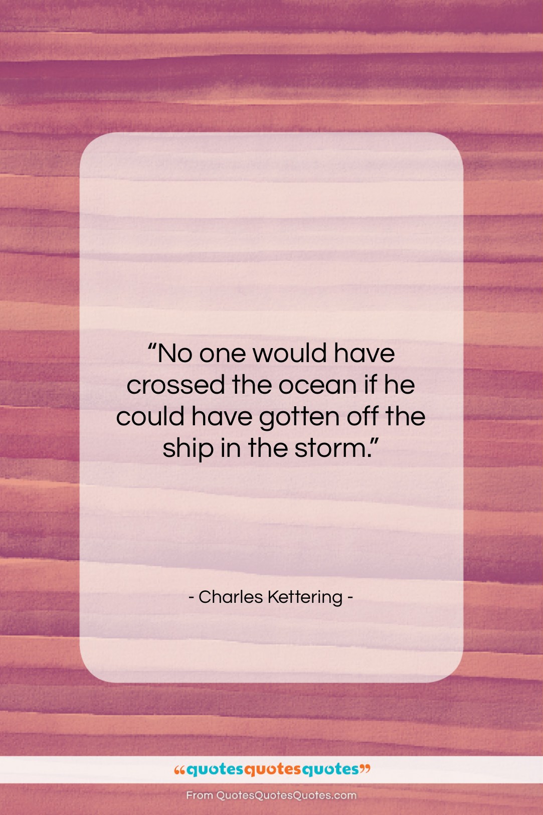 Charles Kettering quote: “No one would have crossed the ocean…”- at QuotesQuotesQuotes.com