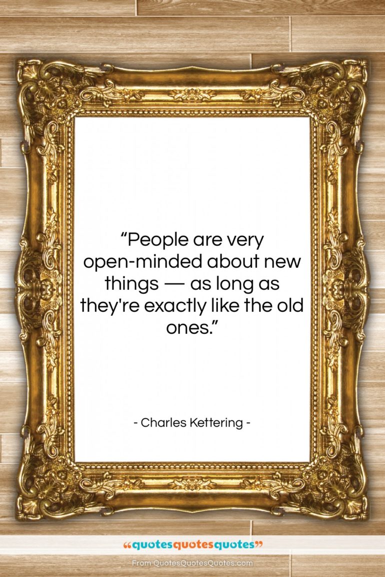 Charles Kettering quote: “People are very open-minded about new things…”- at QuotesQuotesQuotes.com