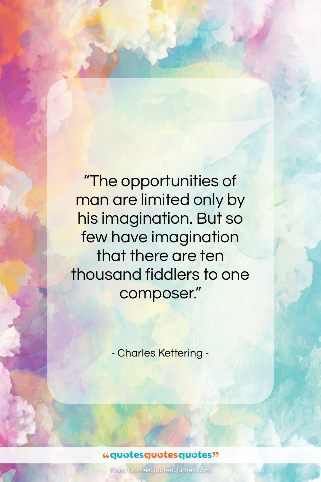 Charles Kettering quote: “The opportunities of man are limited only…”- at QuotesQuotesQuotes.com