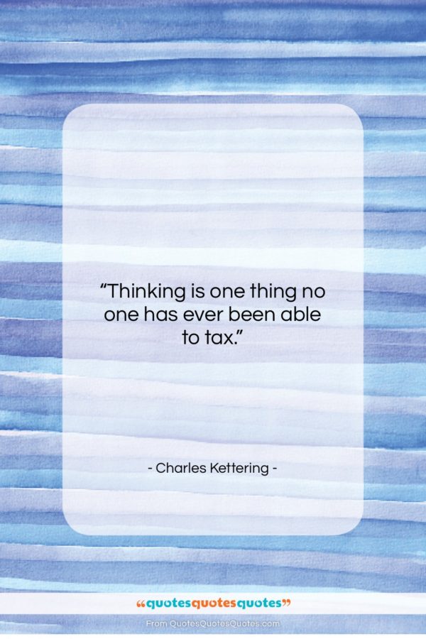 Charles Kettering quote: “Thinking is one thing no one has…”- at QuotesQuotesQuotes.com