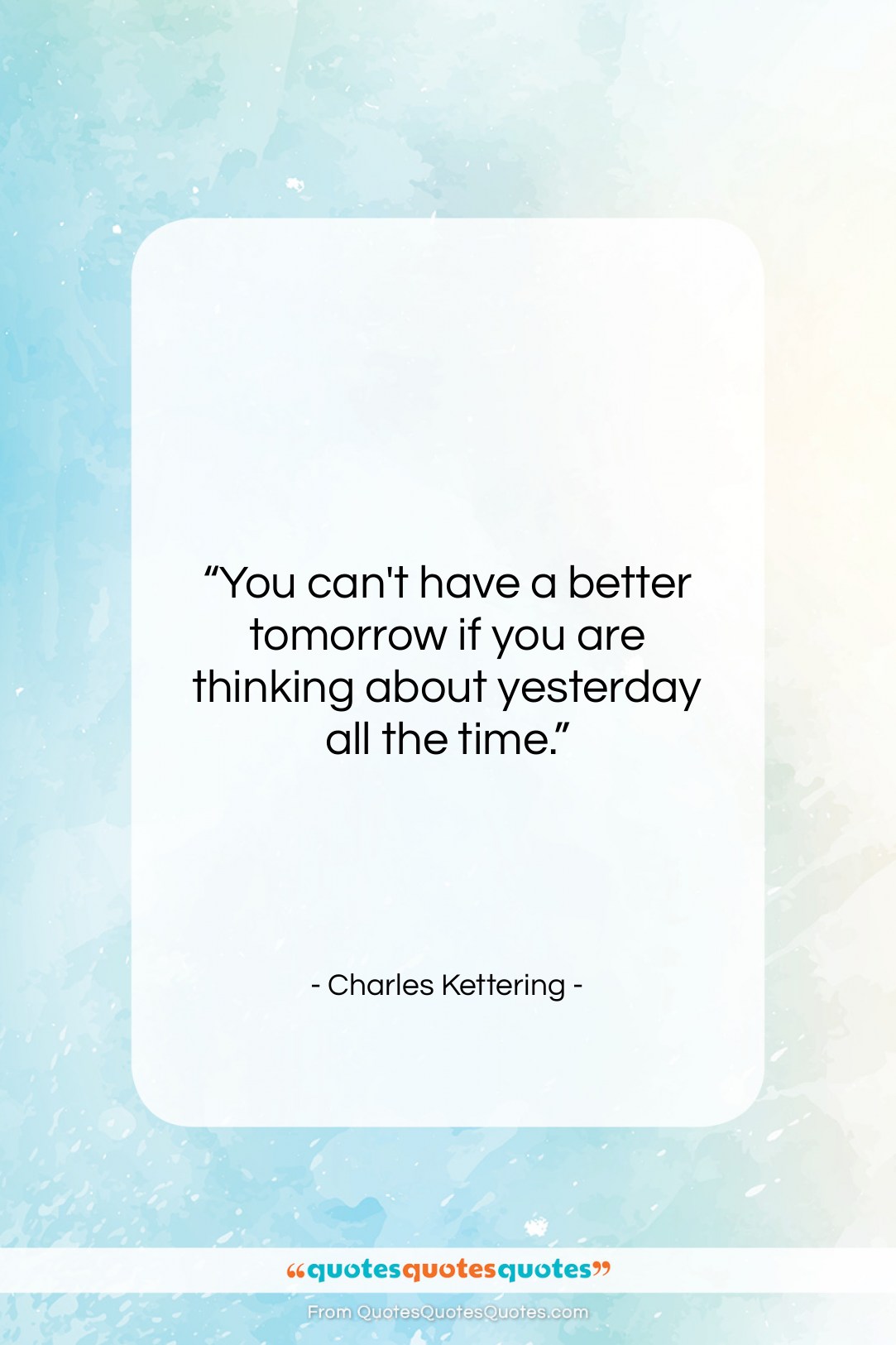 Charles Kettering quote: “You can’t have a better tomorrow if…”- at QuotesQuotesQuotes.com