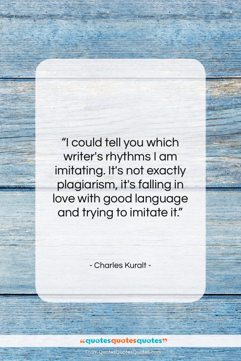 Charles Kuralt quote: “I could tell you which writer’s rhythms…”- at QuotesQuotesQuotes.com