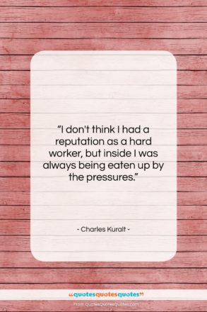 Charles Kuralt quote: “I don’t think I had a reputation…”- at QuotesQuotesQuotes.com