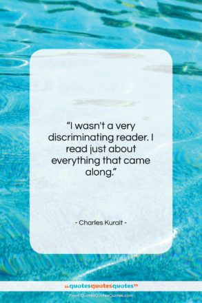 Charles Kuralt quote: “I wasn’t a very discriminating reader. I…”- at QuotesQuotesQuotes.com